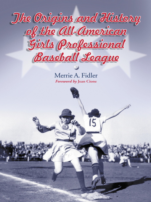 Title details for The Origins and History of the All-American Girls Professional Baseball League by Merrie A. Fidler - Available